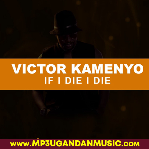 If I die I die - Victor Kamenyo MP3UG Music